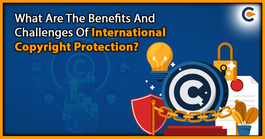 What Are The Benefits And Challenges Of International Copyright Protection?