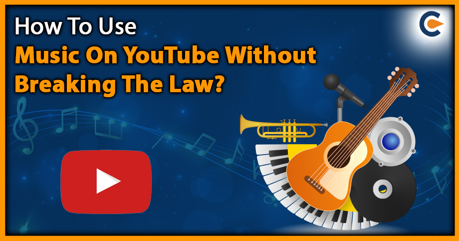 How To Use Music On YouTube Without Breaking The Law?