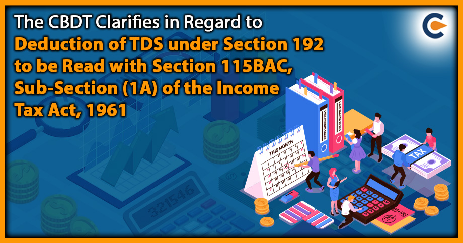 The CBDT Clarifies in Regard to Deduction of TDS under Section 192 to be Read with Section 115BAC, Sub-Section (1A) of the Income Tax Act, 1961
