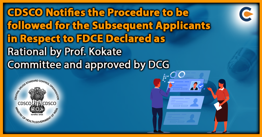 CDSCO Notifies the Procedure to be followed for the Subsequent Applicants in Respect to FDCE Declared as Rational by Prof. Kokate Committee and approved by DCG
