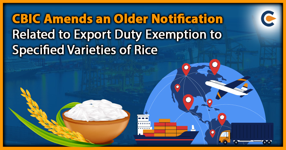 CBIC Amends an Older Notification Related to Export Duty Exemption to Specified Varieties of Rice
