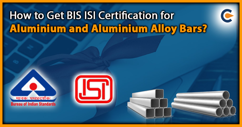 How to Get BIS ISI Certification for Aluminium and Aluminium Alloy Bars?