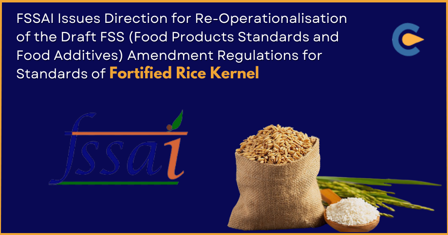 FSSAI Issues Direction for Re-Operationalisation of the Draft FSS (Food Products Standards and Food Additives) Amendment Regulations for Standards of Fortified Rice Kernel