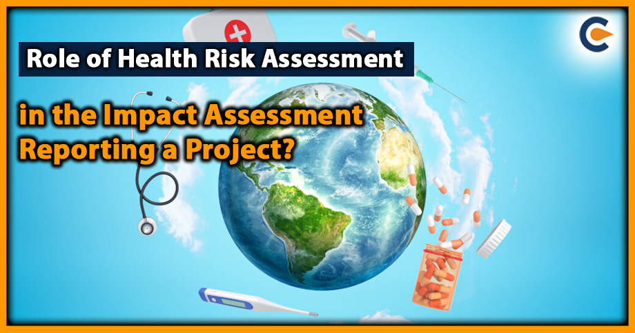 Role of Health Risk Assessment in the Impact Assessment Reporting a Project?