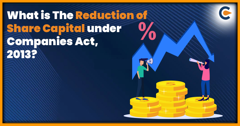 What is The Reduction of Share Capital under Companies Act, 2013?