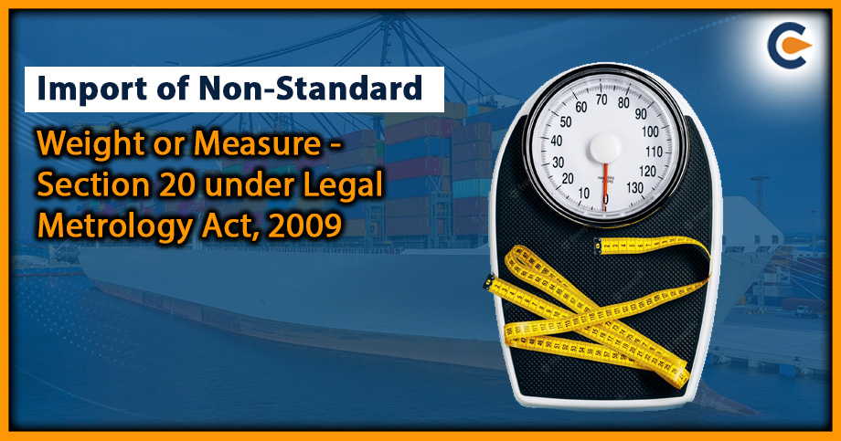 Import of Non-Standard Weight or Measure - Section 20 under Legal Metrology Act, 2009