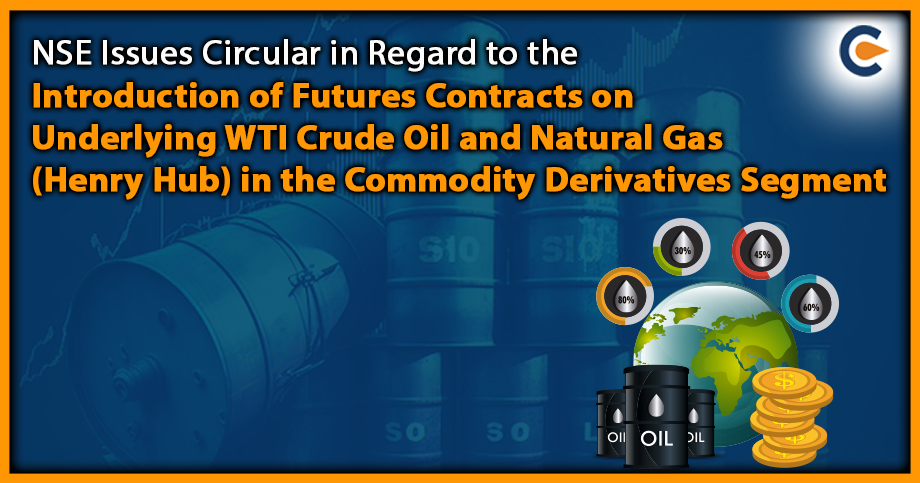 NSE Issues Circular in Regard to the Introduction of Futures Contracts on Underlying WTI Crude Oil and Natural Gas (Henry Hub) in the Commodity Derivatives Segment