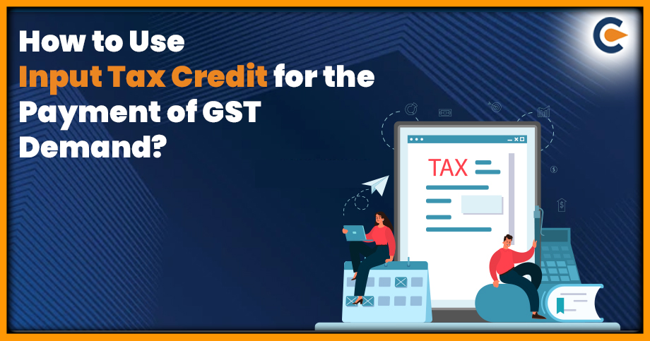 How to Use Input Tax Credit for the Payment of GST Demand?