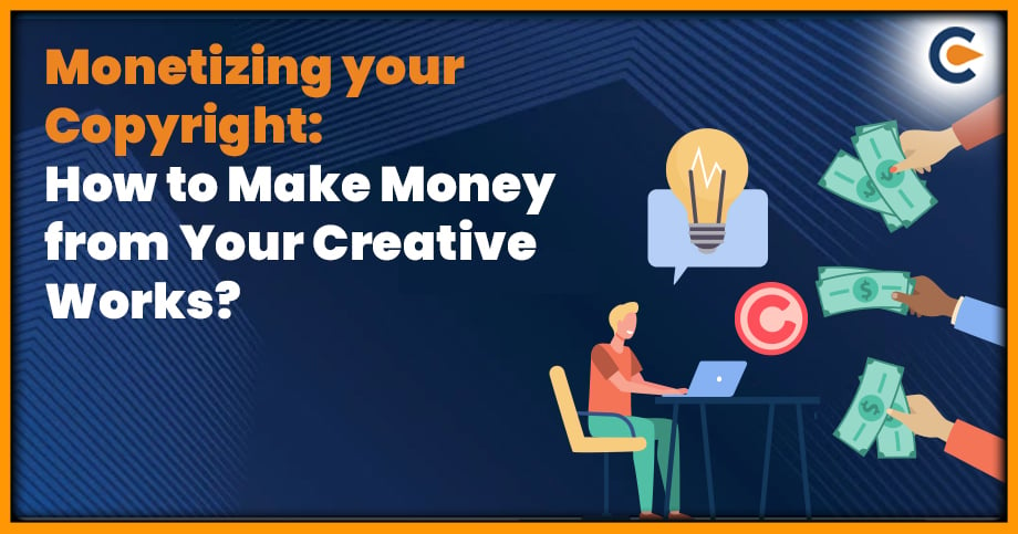 Monetizing your Copyright: How to Make Money from Your Creative Works?