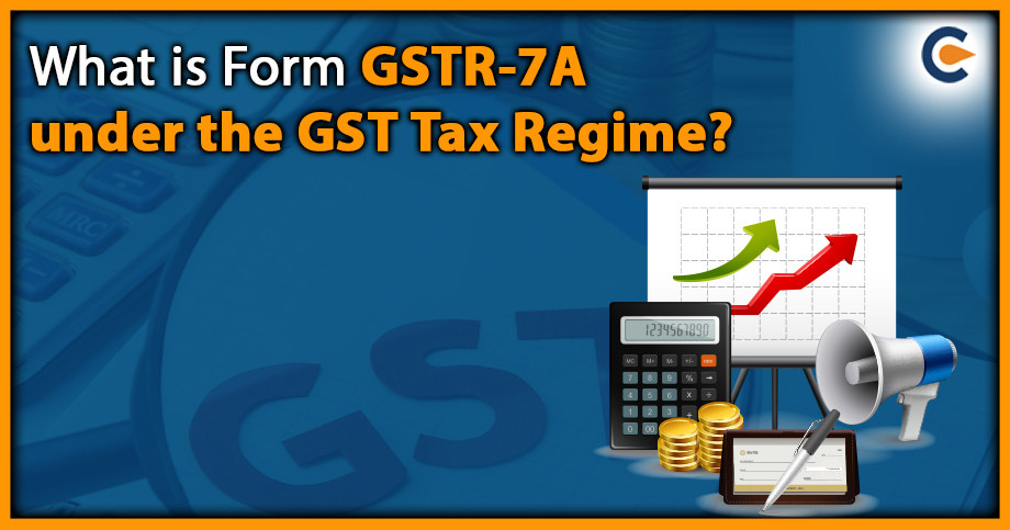 What is Form GSTR-7A under the GST Tax Regime?
