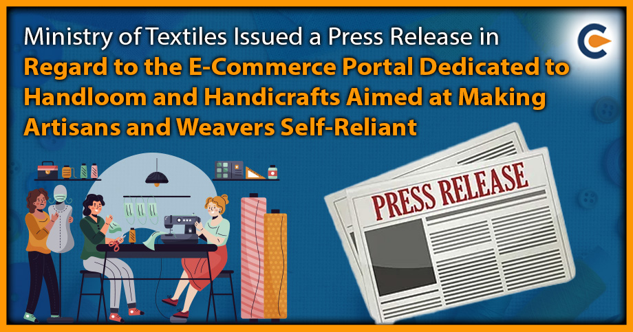 Ministry of Textiles Issued a Press Release in Regard to the E-Commerce Portal Dedicated to Handloom and Handicrafts Aimed at Making Artisans and Weavers Self-Reliant