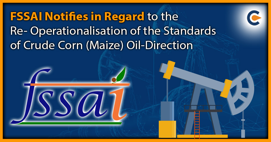FSSAI Notifies in Regard to the Re- Operationalisation of the Standards of Crude Corn (Maize) Oil-Direction