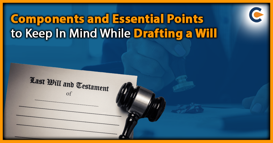 Components and Essential Points to Keep In Mind While Drafting a Will