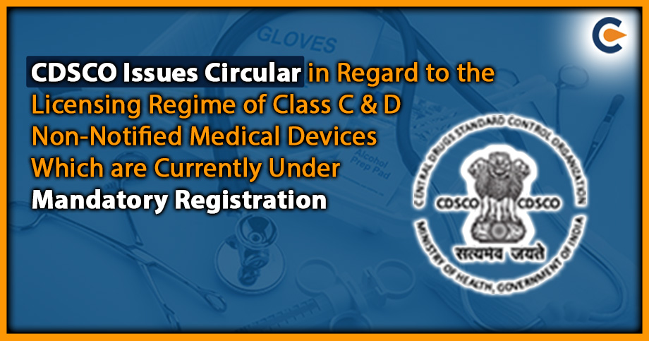 CDSCO Issues Circular in Regard to the Licensing Regime of Class C & D Non-Notified Medical Devices Which are Currently Under Mandatory Registration