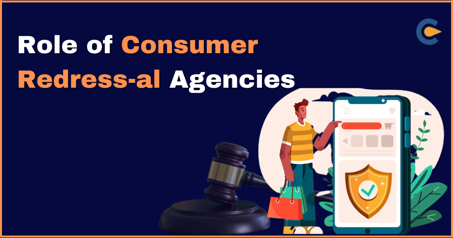 Role of Consumer Redressal Agencies