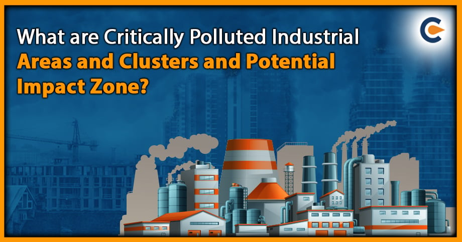 What are Critically Polluted Industrial Areas and Clusters and Potential Impact Zone?