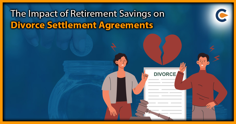 The Impact of Retirement Savings on Divorce Settlement Agreements