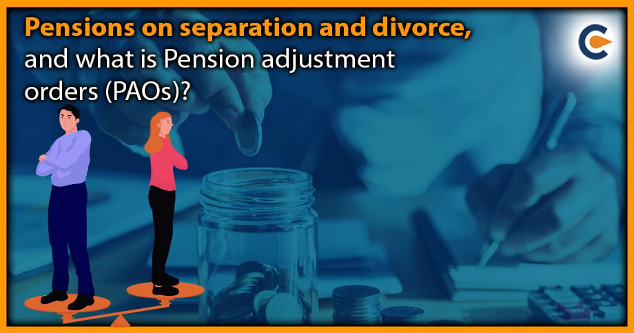 Pensions On Separation And Divorce, And What Is Pension Adjustment Orders (PAOs)?