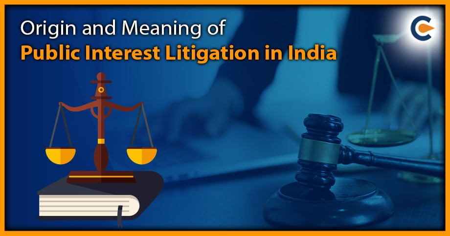 Origin and Meaning of Public Interest Litigation in India