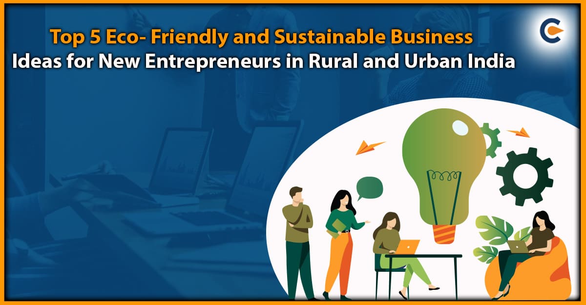 Top 5 Eco- Friendly and Sustainable Business Ideas for New Entrepreneurs in Rural and Urban India