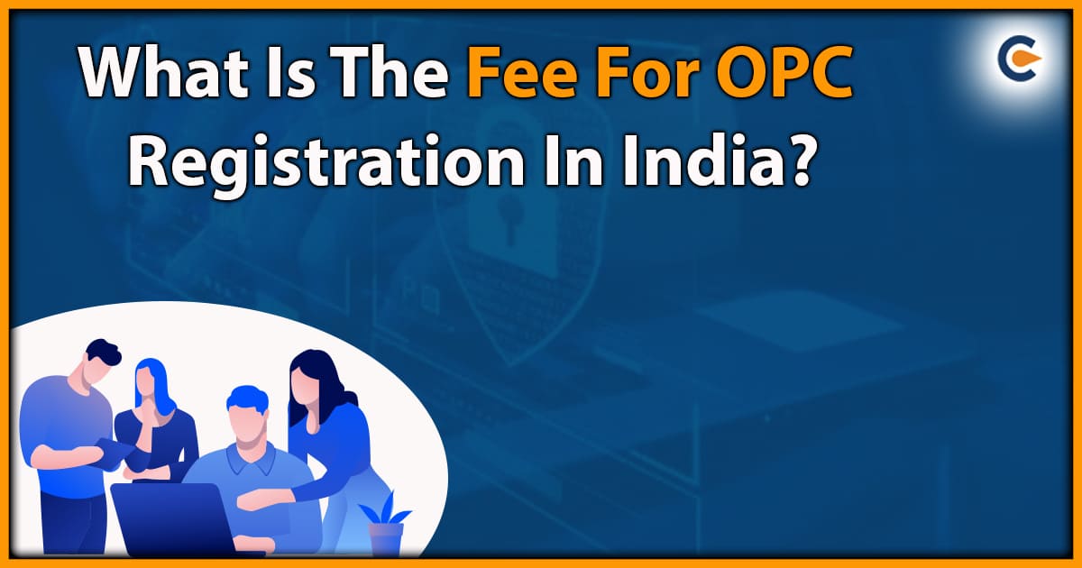 What Is The Fee For OPC Registration In India?