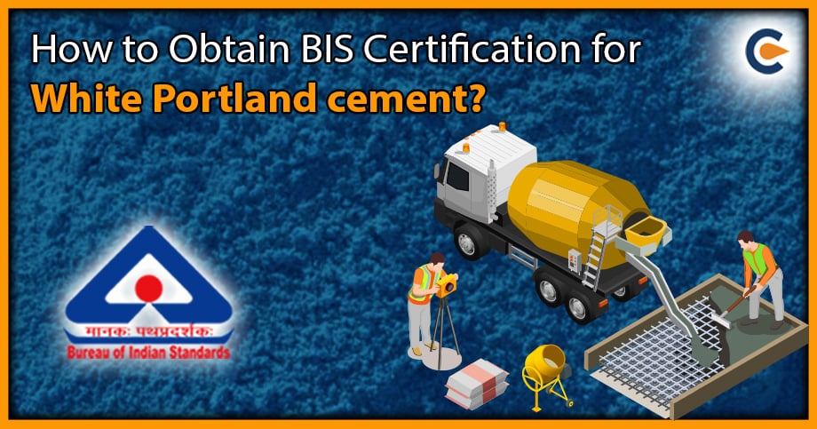 How to Obtain BIS Certification for White Portland cement?
