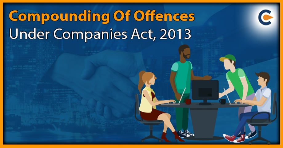 Compounding Of Offences under Companies Act, 2013: An Overview