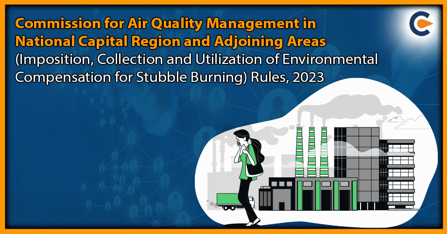 Commission for Air Quality Management in National Capital Region and Adjoining Areas (Imposition, Collection and Utilization of Environmental Compensation for Stubble Burning) Rules, 2023