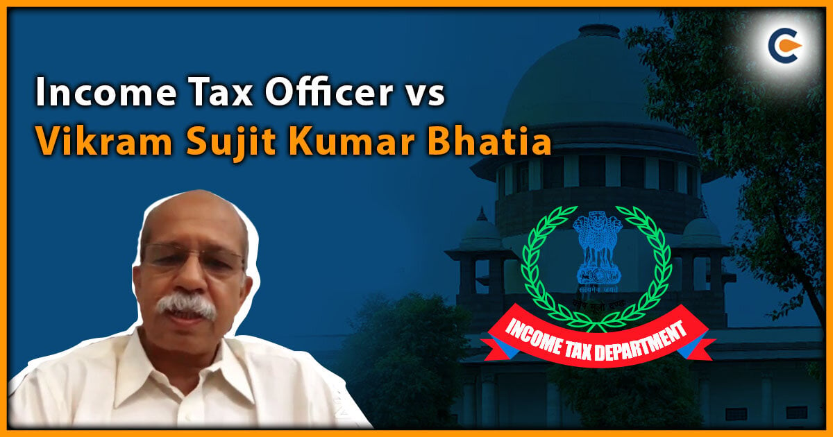 Income Tax Officer Vs Vikram Sujit Kumar Bhatia