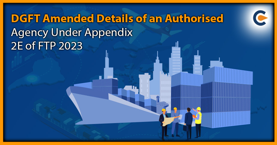 DGFT Amended Details of an Authorised Agency Under Appendix 2E of FTP 2023