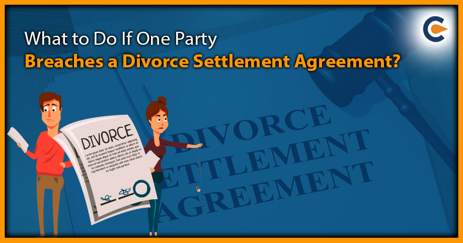 What to Do If One Party Breaches a Divorce Settlement Agreement?