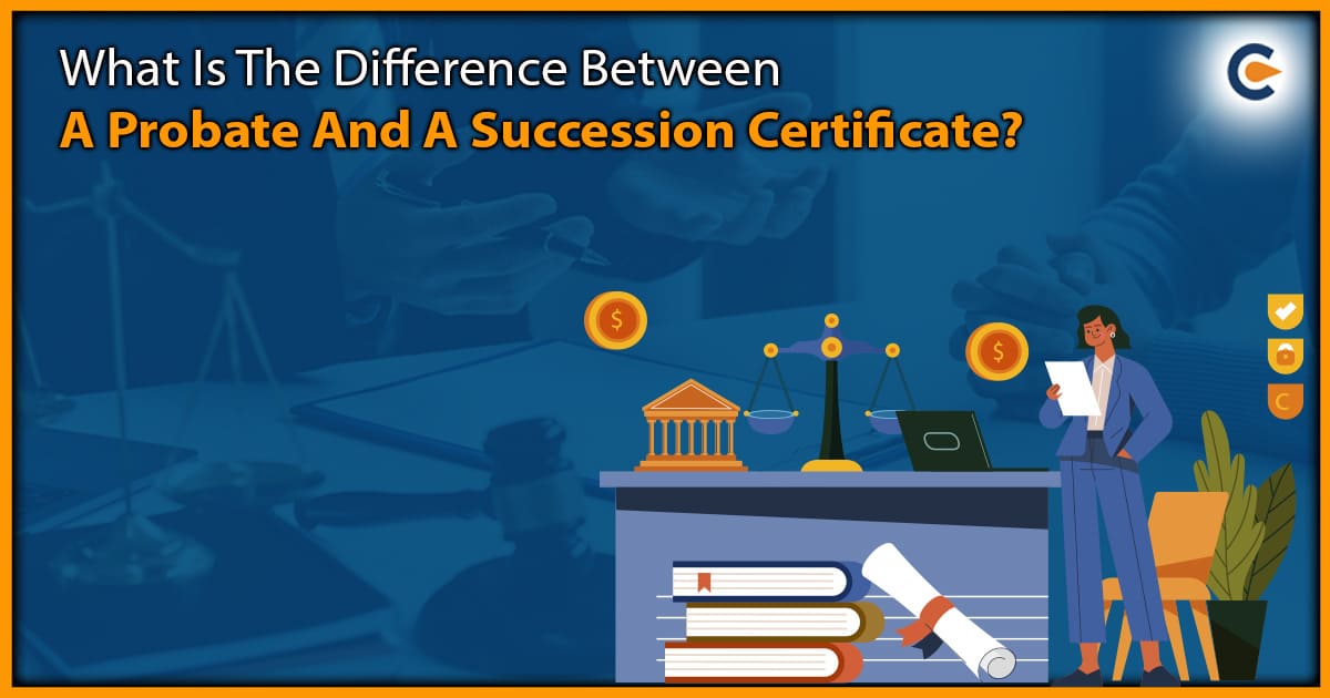 What Is The Difference Between A Probate And A Succession Certificate?