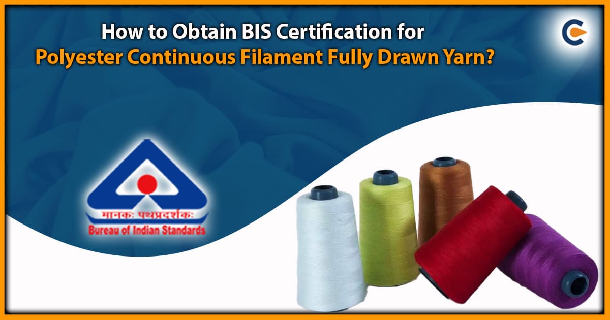 How to Obtain BIS Certification for Polyester Continuous Filament Fully Drawn Yarn?