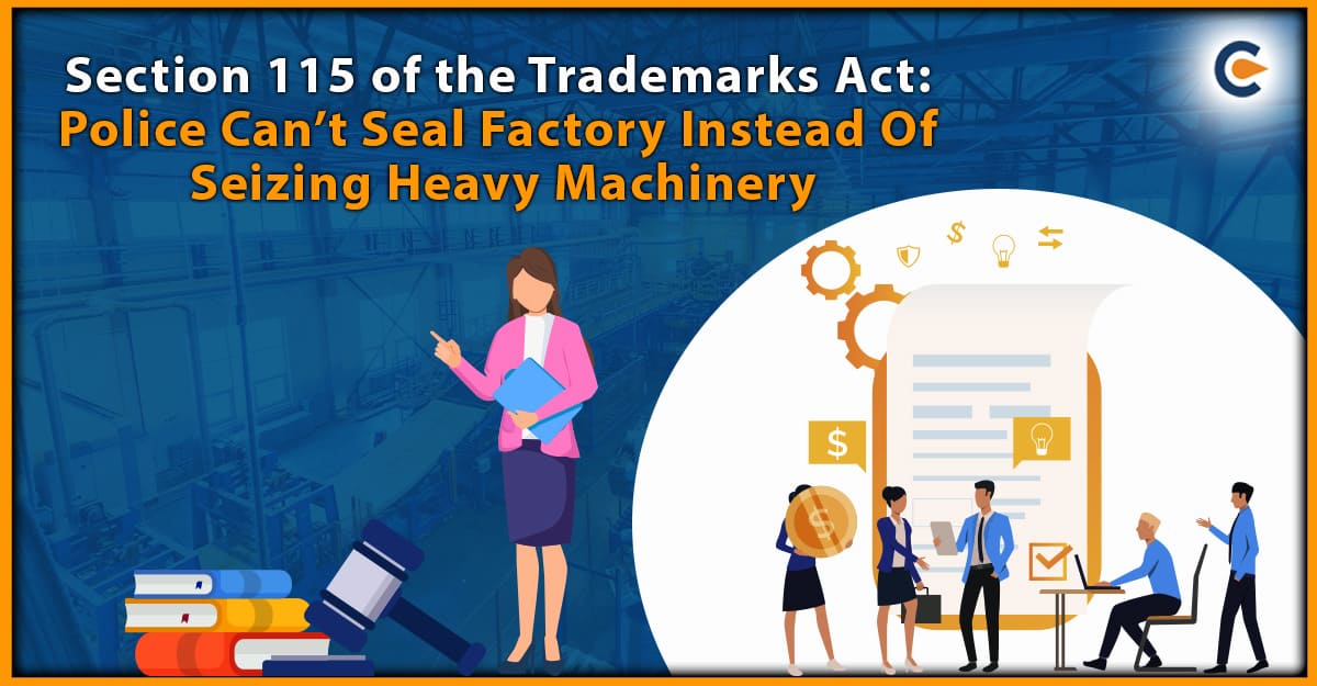 Section 115 of the Trademarks Act: Police Can’t Seal Factory Instead Of Seizing Heavy Machinery