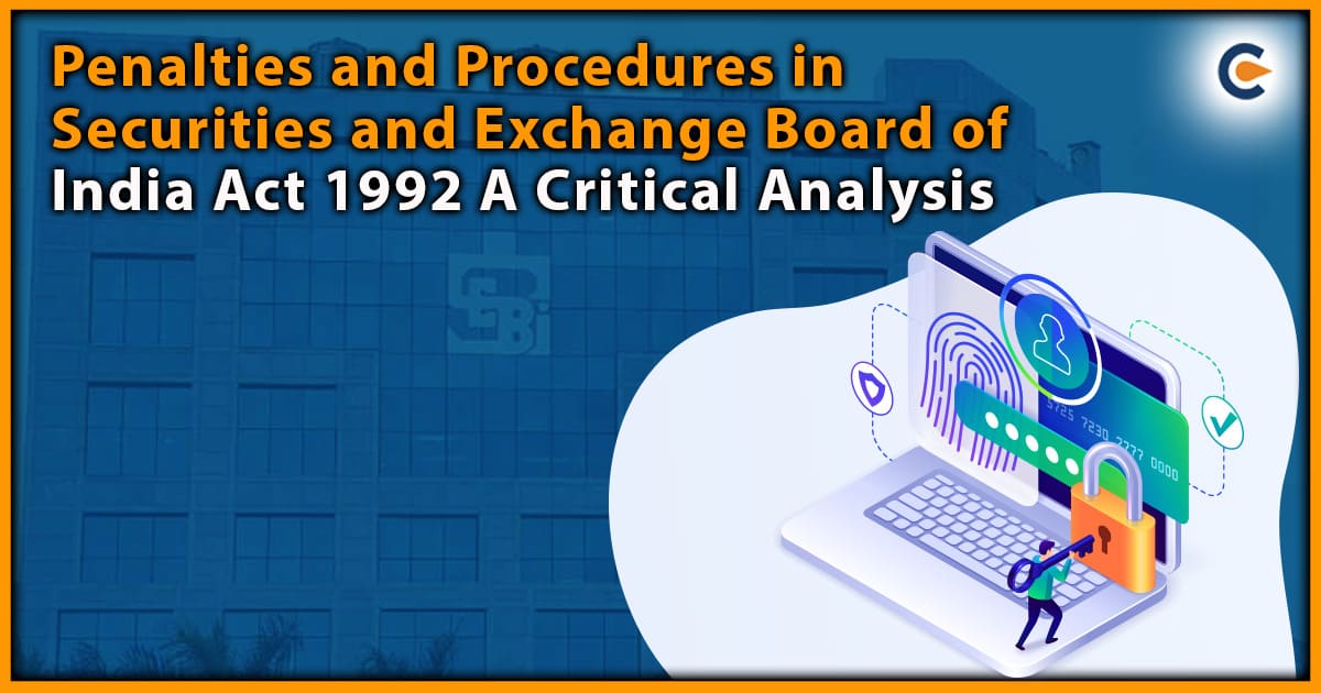Penalties and Procedures in Securities and Exchange Board of India Act 1992 A Critical Analysis