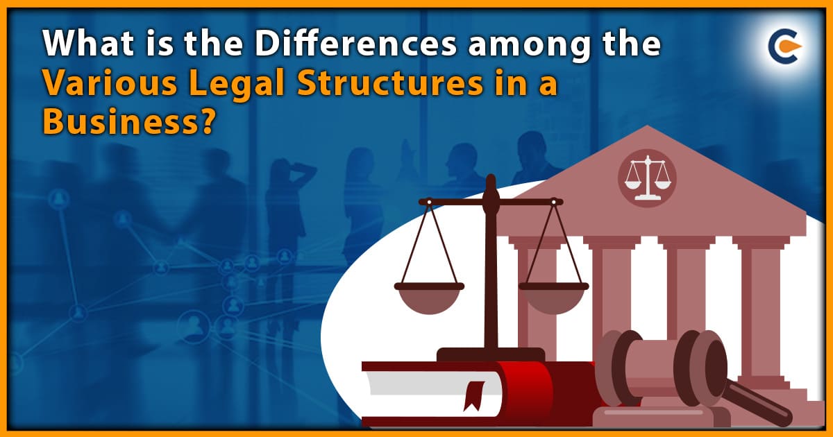 What is the Differences among the Various Legal Structures in a Business?