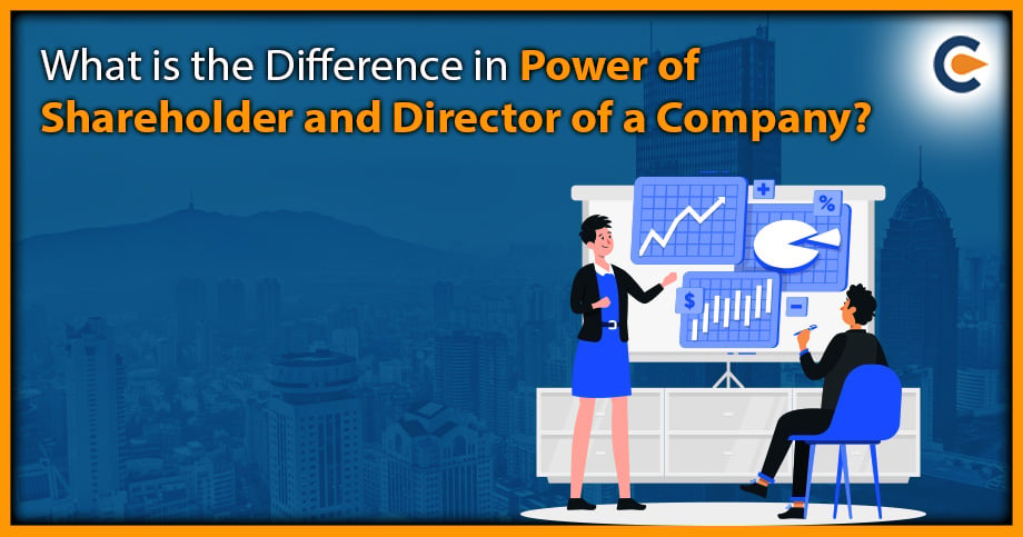 What is the Difference in Power of Shareholder and Director of a Company?
