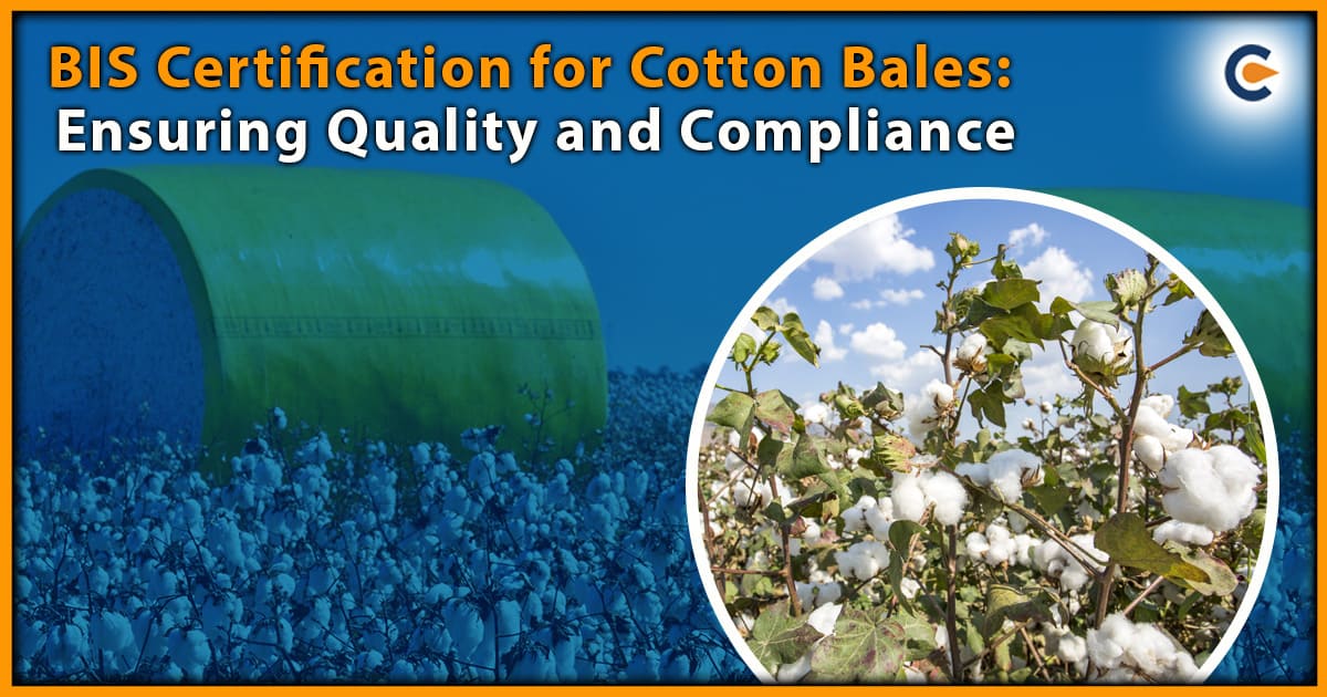 BIS Certification for Cotton Bales: Ensuring Quality and Compliance