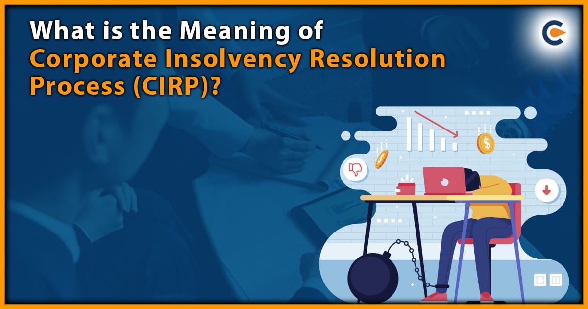 What is the Meaning of Corporate Insolvency Resolution Process (CIRP)?
