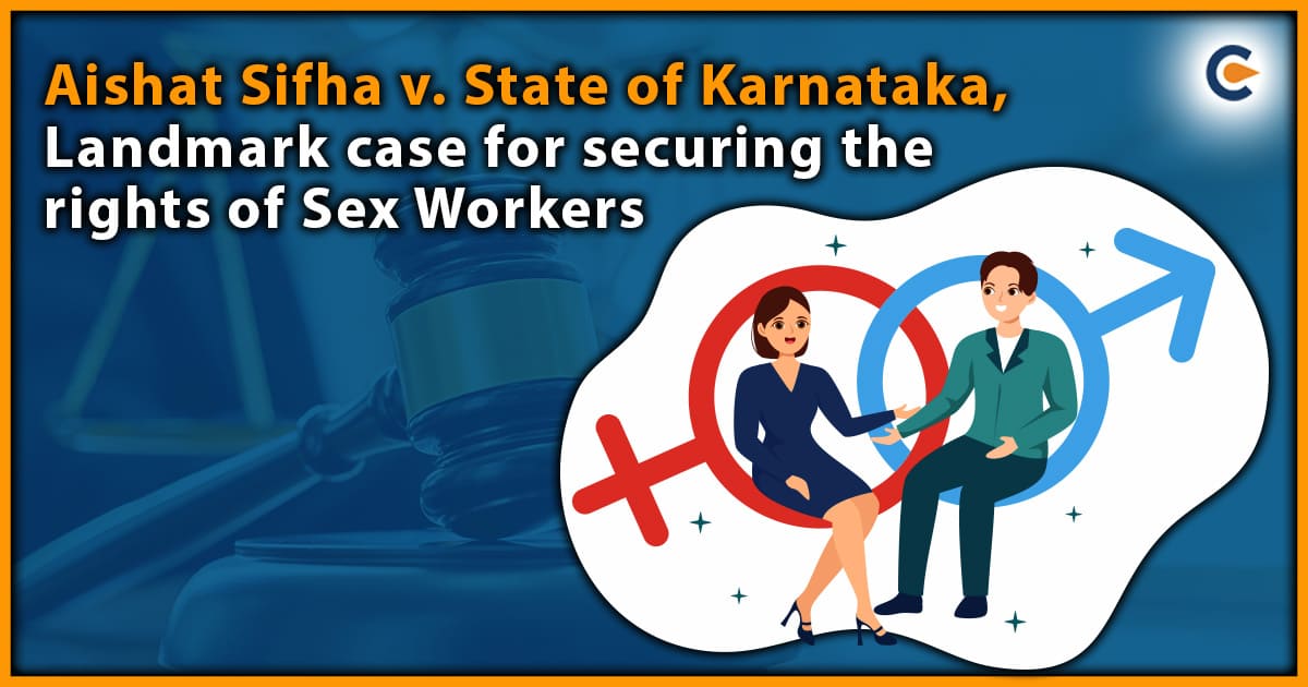 Aishat Sifha V. State Of Karnataka, Landmark Case for Securing the Rights of Sex Workers