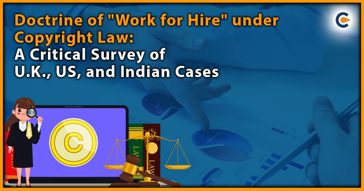Doctrine of “Work for Hire” under Copyright Law: A Critical Survey of U.K., US, and Indian Cases