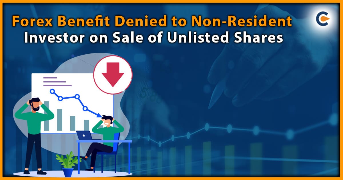 Forex Benefit Denied to Non-Resident Investor on Sale of Unlisted Shares