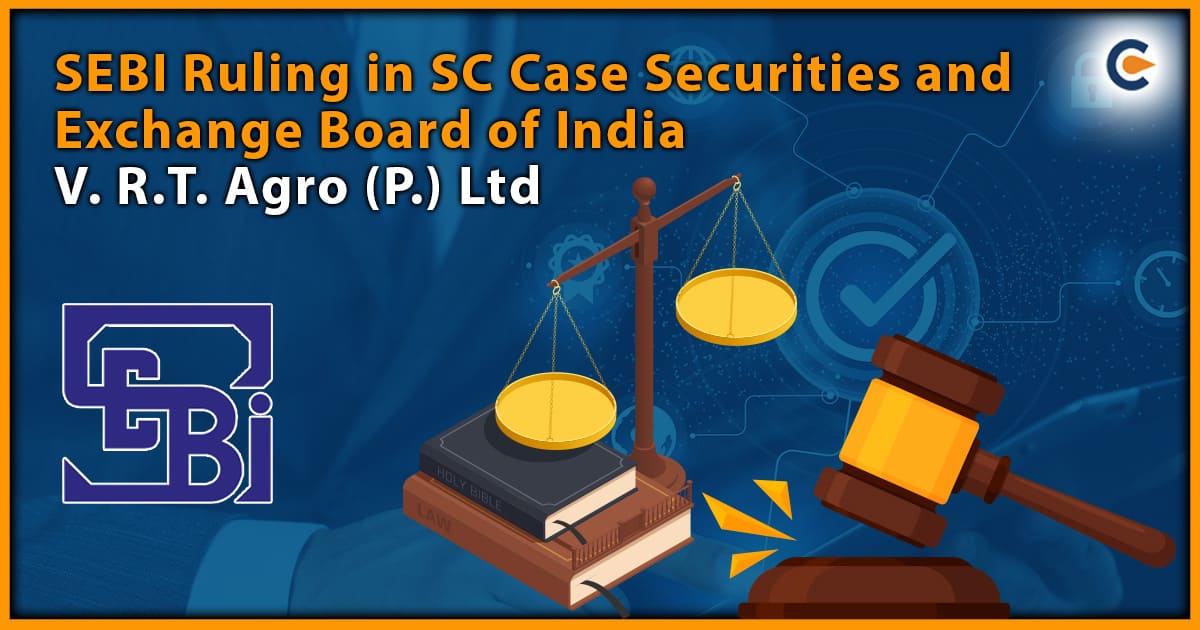 SEBI Ruling in SC Case Securities and Exchange Board of India V. R.T. Agro (P.) Ltd