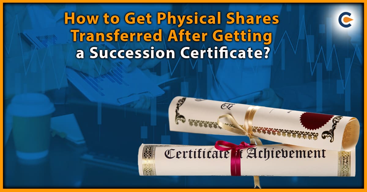 How To Get Physical Shares Transferred After Getting a Succession Certificate?