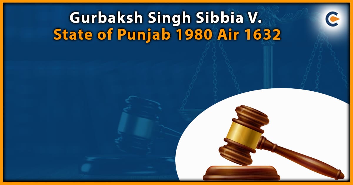 Gurbaksh Singh Sibbia V. State of Punjab 1980 Air 1632
