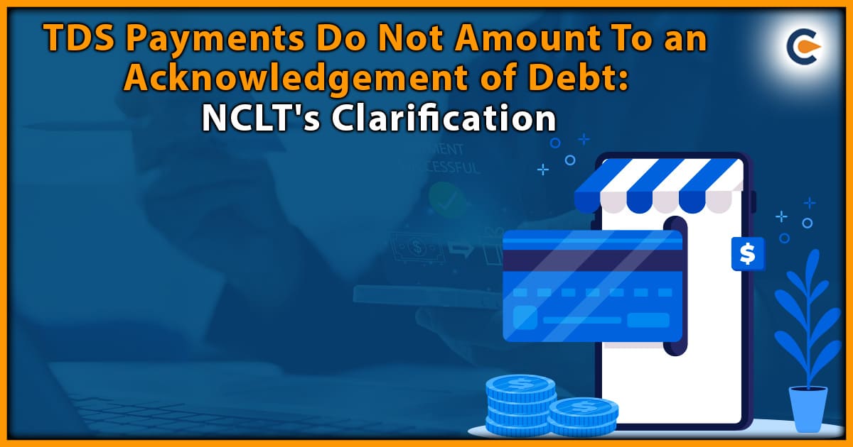 TDS Payments Do Not Amount to An Acknowledgement of Debt: NCLT’s Clarification