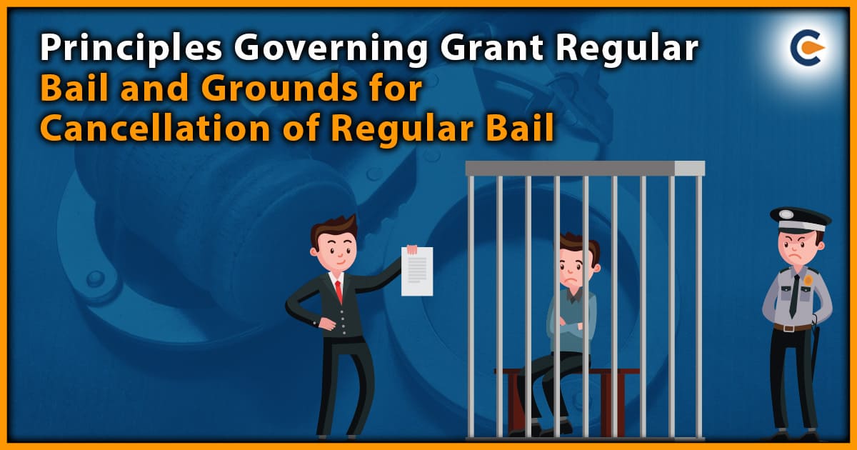 Principles Governing Grant Regular Bail and Grounds for Cancellation of Regular Bail