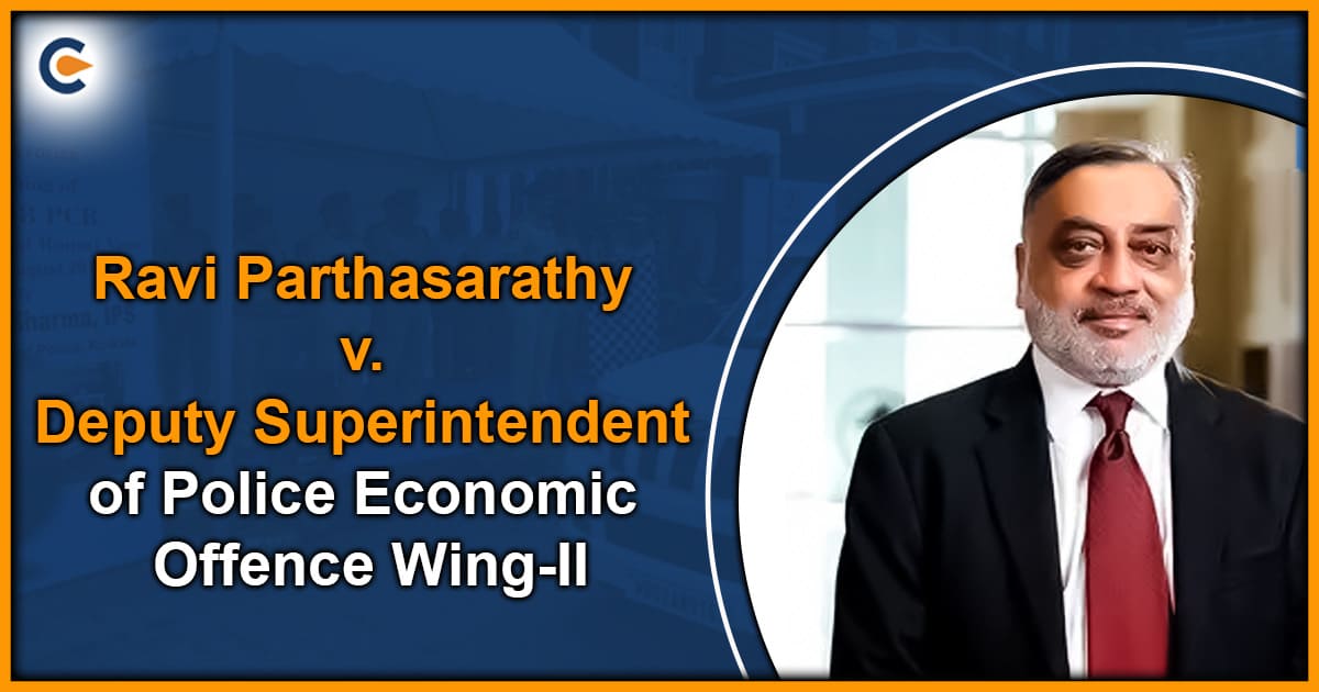Ravi Parthasarathy v. Deputy Superintendent of Police Economic Offence Wing-II