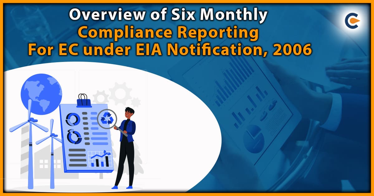 Overview of Six Monthly Compliance Reporting For EC under EIA Notification, 2006
