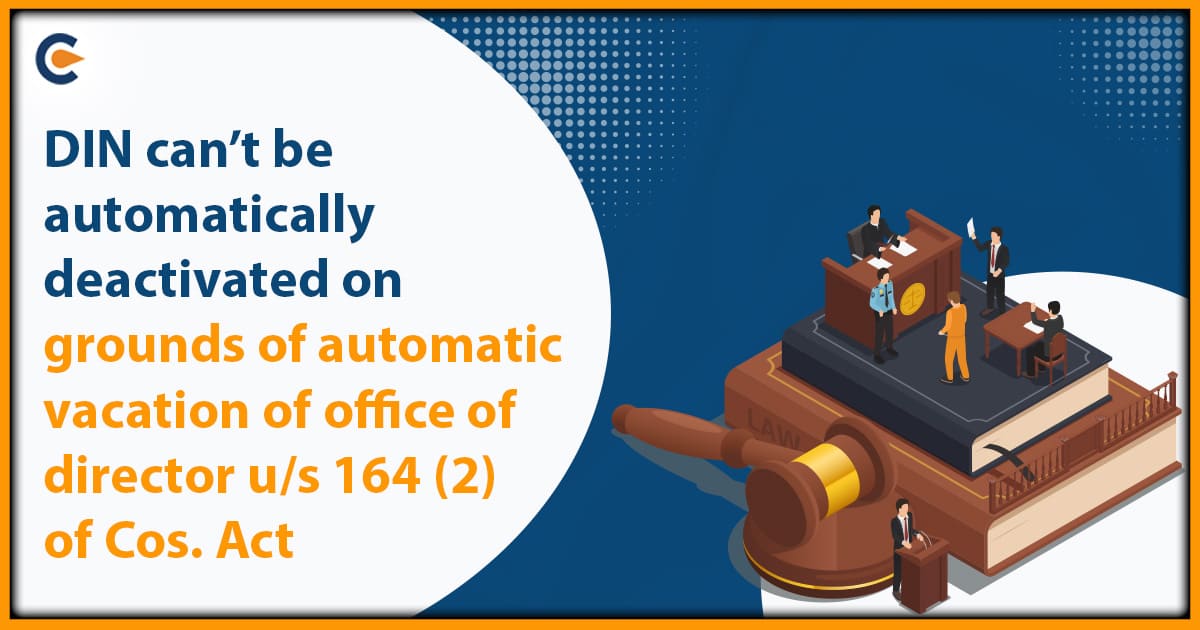 DIN can’t be automatically deactivated on grounds of automatic vacation of office of director u/s 164 (2) of Cos. Act